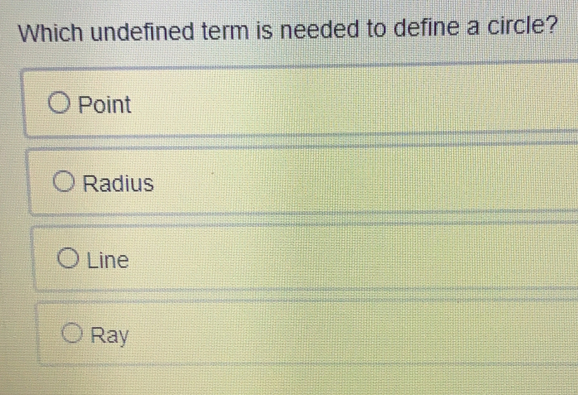Which undefined term is needed to define a circle? Point Radius Line ...